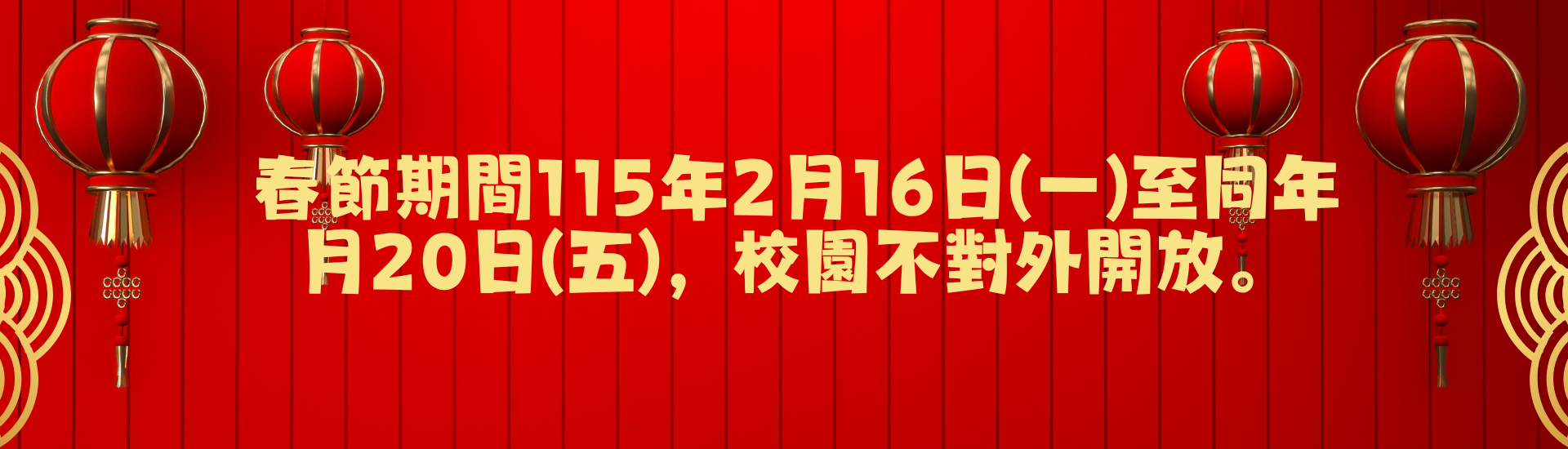 2026-01-28_春節期間115年2月16日(一)至同年月20日(五)，校園不對外開放。